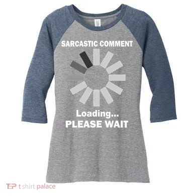 Sarcastic Comment Loading Please Wait Women's Tri-Blend 3/4-Sleeve Raglan Shirt