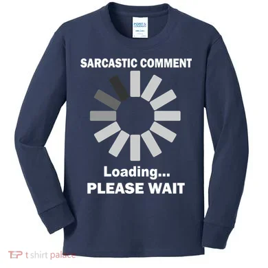 Sarcastic Comment Loading Please Wait Kids Long Sleeve Shirt