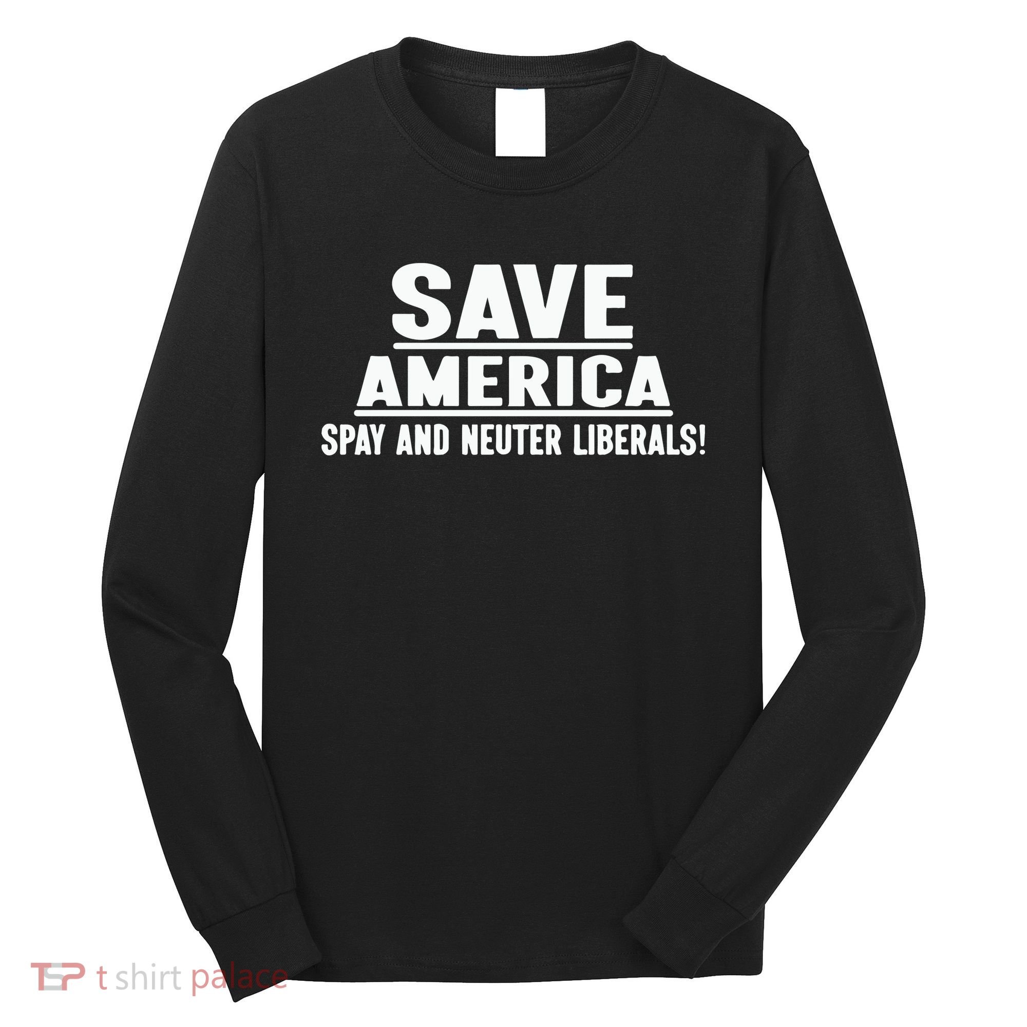 Save America Spay And Neuter Liberals Long Sleeve Shirt