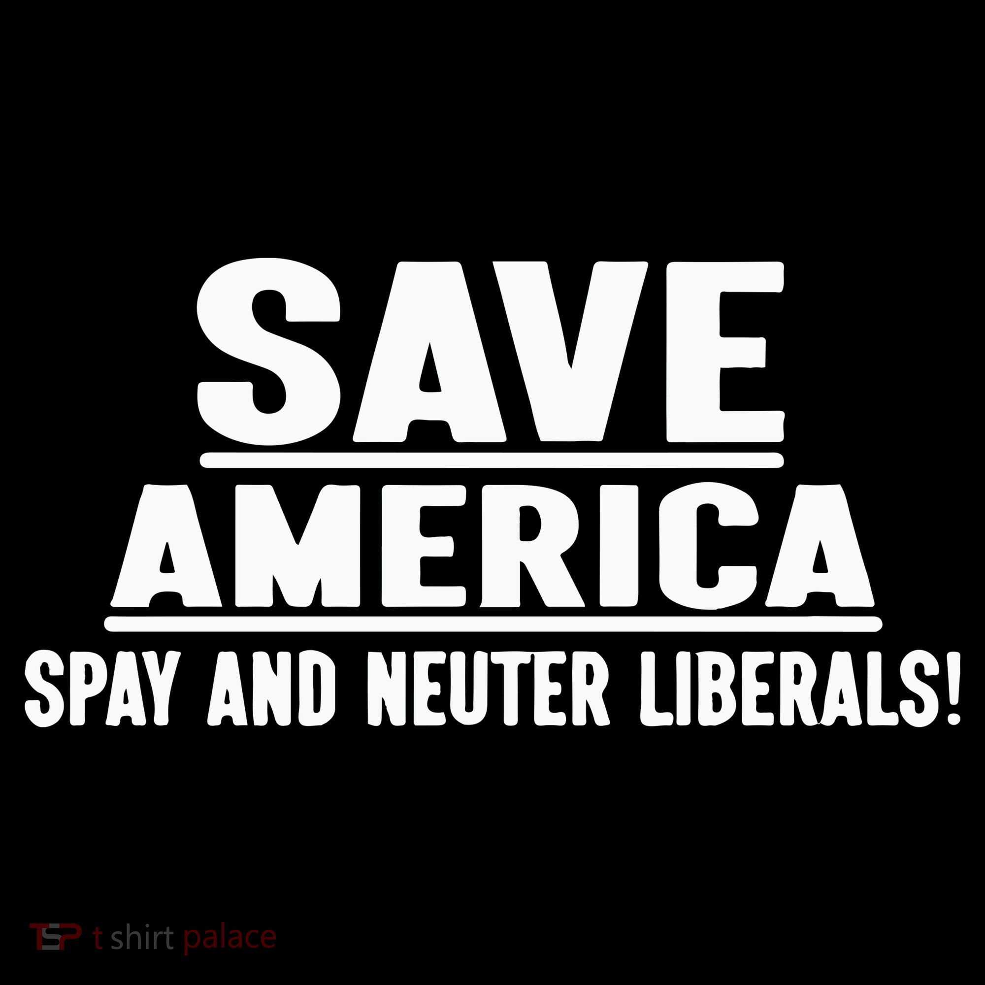 Save America Spay And Neuter Liberals T-Shirt