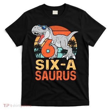 Six A Saurus Rex 6th Birthday Dinosaur 6 Year Old Boy T-Shirt