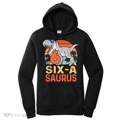 Six A Saurus Rex 6th Birthday Dinosaur 6 Year Old Boy Women's Hoodie