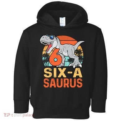 Six A Saurus Rex 6th Birthday Dinosaur 6 Year Old Boy Toddler Hoodie