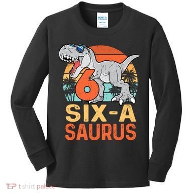 Six A Saurus Rex 6th Birthday Dinosaur 6 Year Old Boy Kids Long Sleeve Shirt