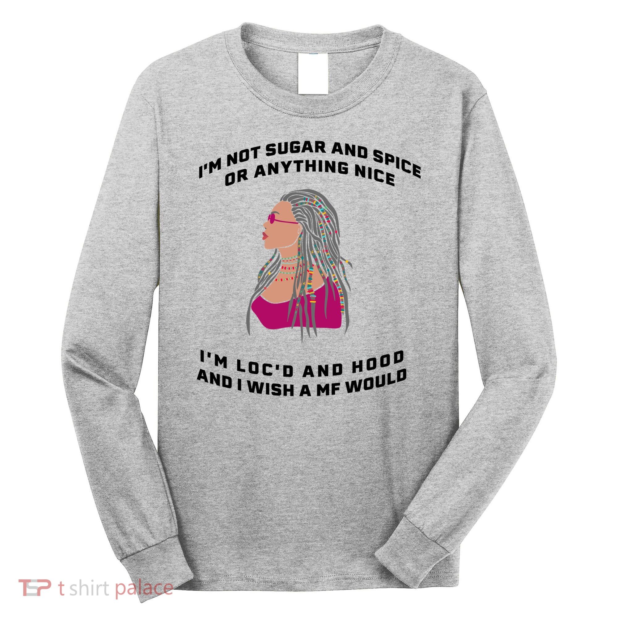 Sugar And Spice I'm Loc'd And Hood Funny Long Sleeve Shirt