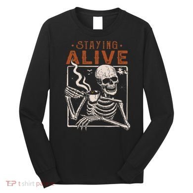 Staying Alive Skeleton Drink Coffee Funny Skeleton Skull Long Sleeve Shirt