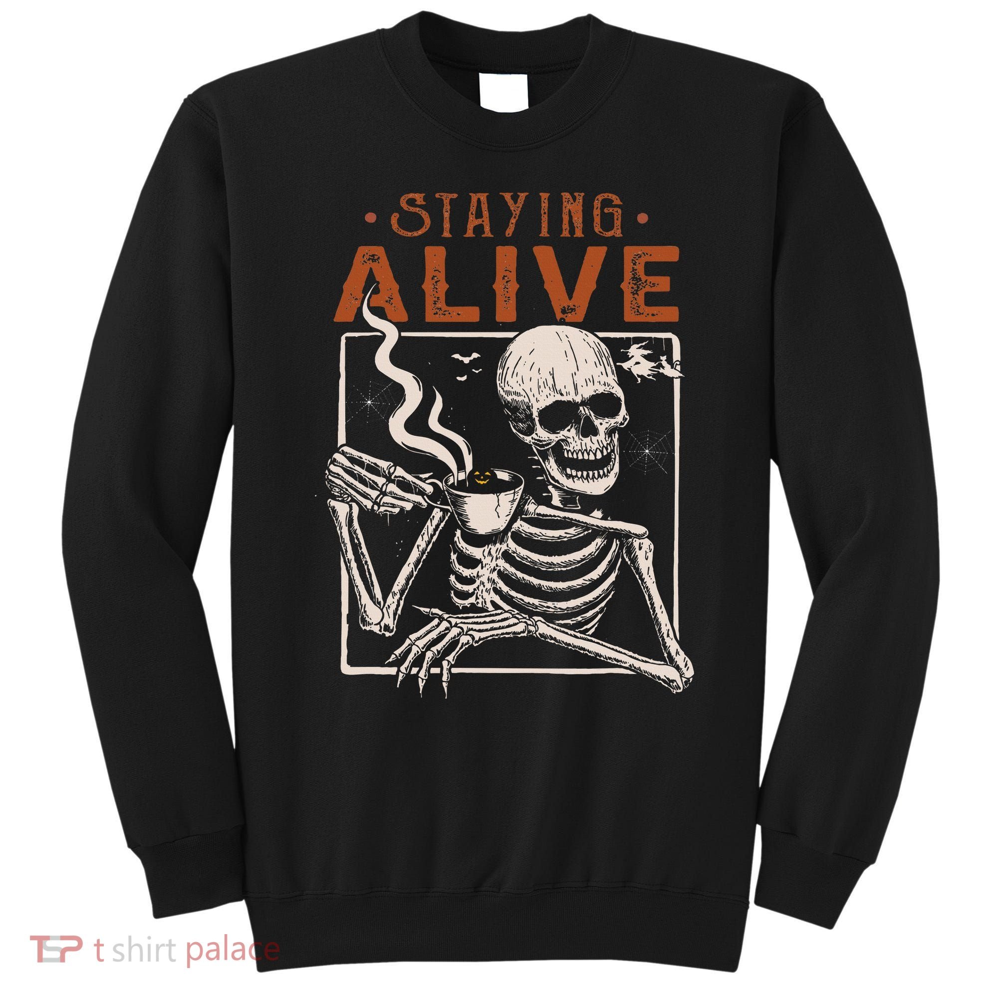 Staying Alive Skeleton Drink Coffee Funny Skeleton Skull Sweatshirt
