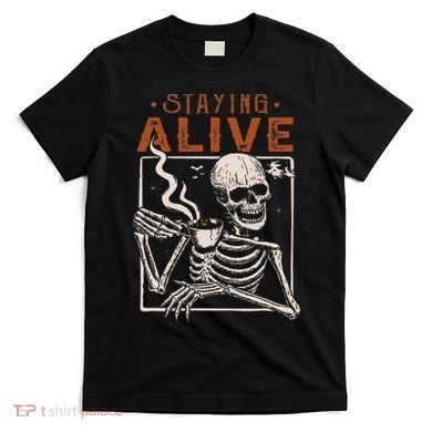 Staying Alive Skeleton Drink Coffee Funny Skeleton Skull T-Shirt