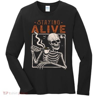 Staying Alive Skeleton Drink Coffee Funny Skeleton Skull Women's Long Sleeve Shirt