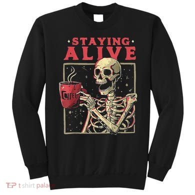 Staying Alive Skeleton Drink Coffee Funny Skeleton Skull Sweatshirt
