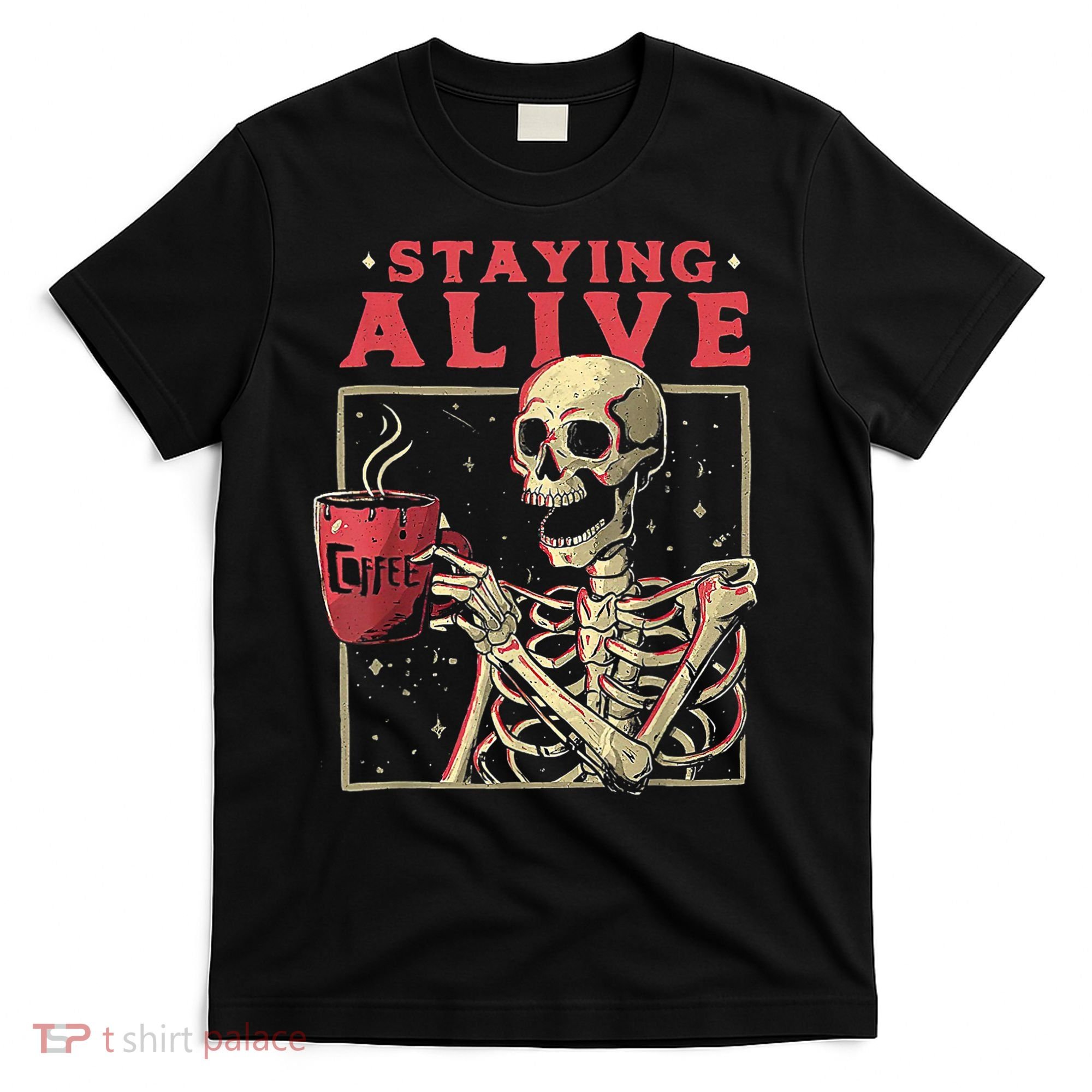 Staying Alive Skeleton Drink Coffee Funny Skeleton Skull T-Shirt