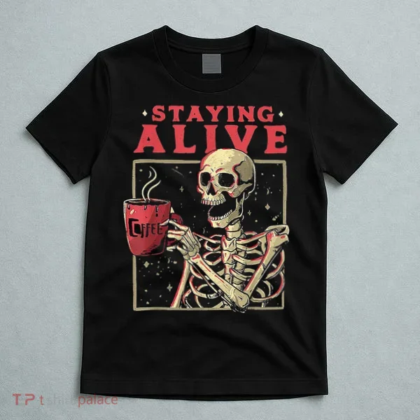 Staying Alive Skeleton Drink Coffee Funny Skeleton Skull T-Shirt
