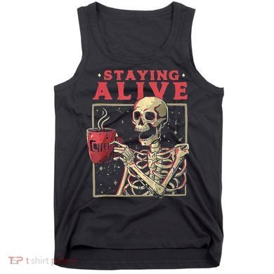 Staying Alive Skeleton Drink Coffee Funny Skeleton Skull Tank Top