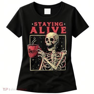 Staying Alive Skeleton Drink Coffee Funny Skeleton Skull Women's T-Shirt