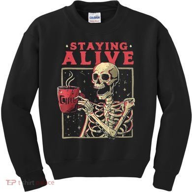 Staying Alive Skeleton Drink Coffee Funny Skeleton Skull Kids Sweatshirt