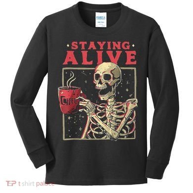 Staying Alive Skeleton Drink Coffee Funny Skeleton Skull Kids Long Sleeve Shirt