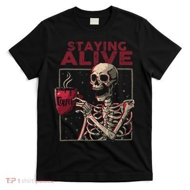 Staying Alive Skeleton Drink Coffee Funny Skull Halloween T-Shirt