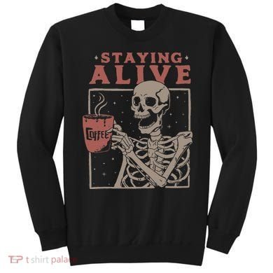 Staying Alive Skeleton Drink Coffee Funny Skeleton Skull Sweatshirt