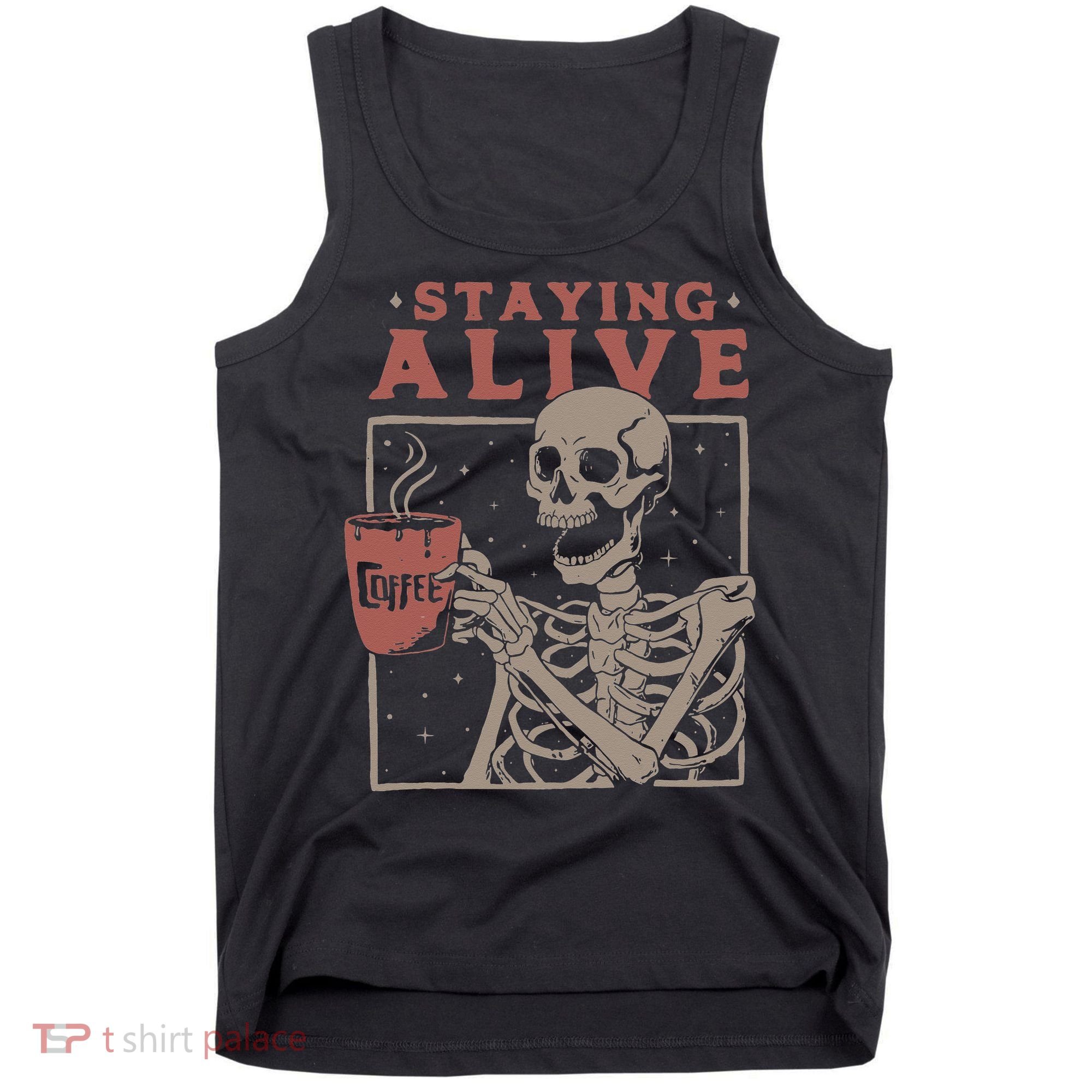 Staying Alive Skeleton Drink Coffee Funny Skeleton Skull Tank Top