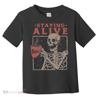 Staying Alive Skeleton Drink Coffee Funny Skeleton Skull Toddler T-Shirt