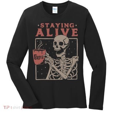 Staying Alive Skeleton Drink Coffee Funny Skeleton Skull Women's Long Sleeve Shirt