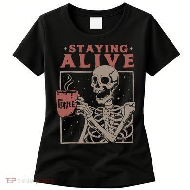 Staying Alive Skeleton Drink Coffee Funny Skeleton Skull Women's T-Shirt