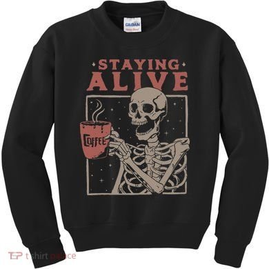 Staying Alive Skeleton Drink Coffee Funny Skeleton Skull Kids Sweatshirt