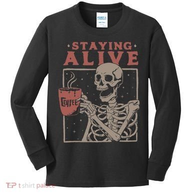 Staying Alive Skeleton Drink Coffee Funny Skeleton Skull Kids Long Sleeve Shirt