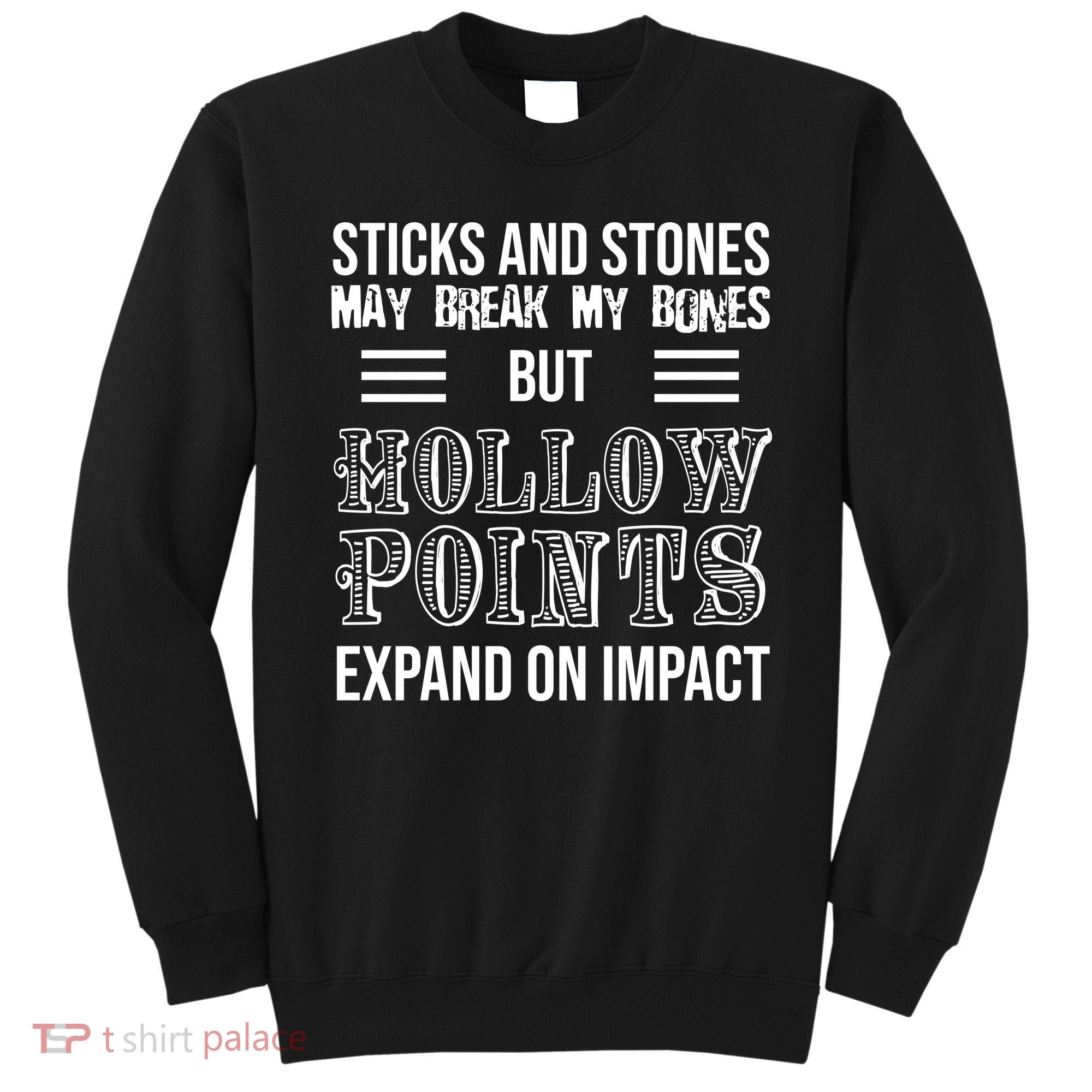 Sticks And Stones May Break My Bones But Hollow Points Expand On Impact Sweatshirt