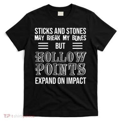Sticks And Stones May Break My Bones But Hollow Points Expand On Impact T-Shirt