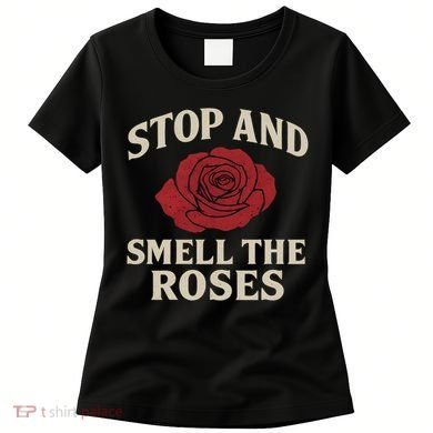 Stop and Smell the Roses Women's T-Shirt