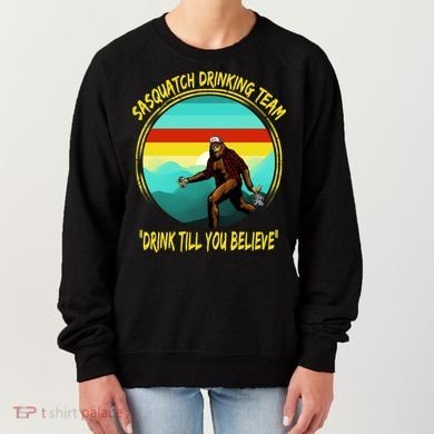 Sasquatch Drinking Team Drink Till You Believe Women's Sweatshirt