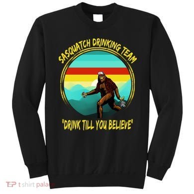 Sasquatch Drinking Team Drink Till You Believe Sweatshirt