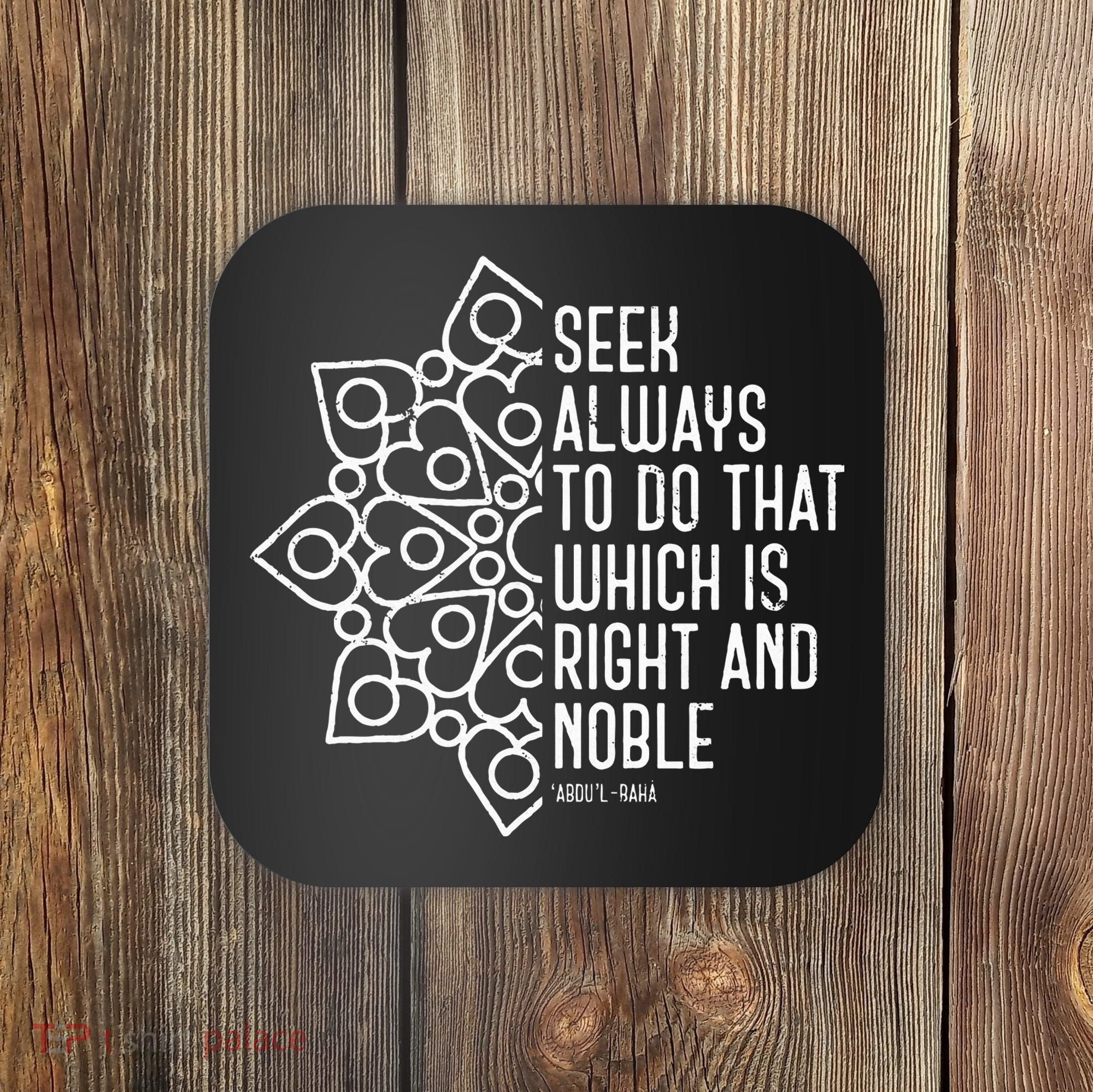 Seek Always To Do That Which Is Right And Noble Baha’I Quote Coaster