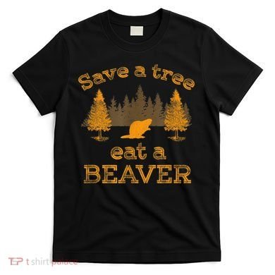 Save A Tree Eat A Beaver Funny Earth Day T-Shirt