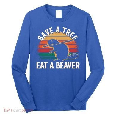 Save A Tree Eat A Beaver Cute Funny Nature Cute Gift Long Sleeve Shirt