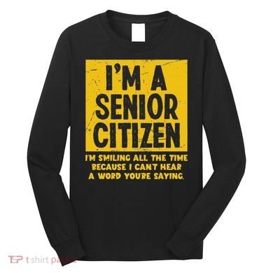 Smiling All Time Because I CanT Hear A Word Funny Senior Long Sleeve Shirt