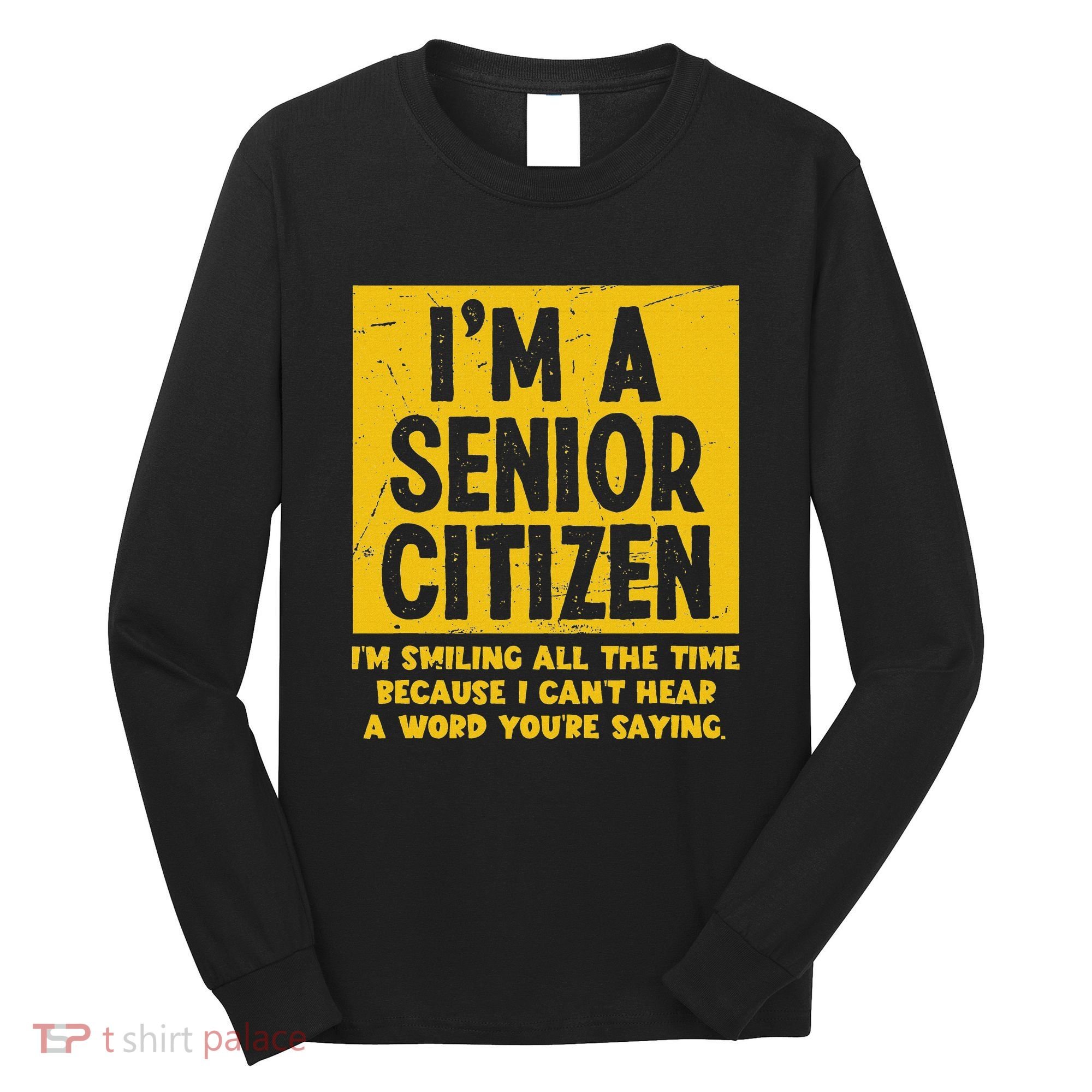 Smiling All Time Because I CanT Hear A Word Funny Senior Long Sleeve Shirt