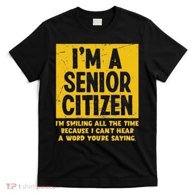 Smiling All Time Because I CanT Hear A Word Funny Senior T-Shirt