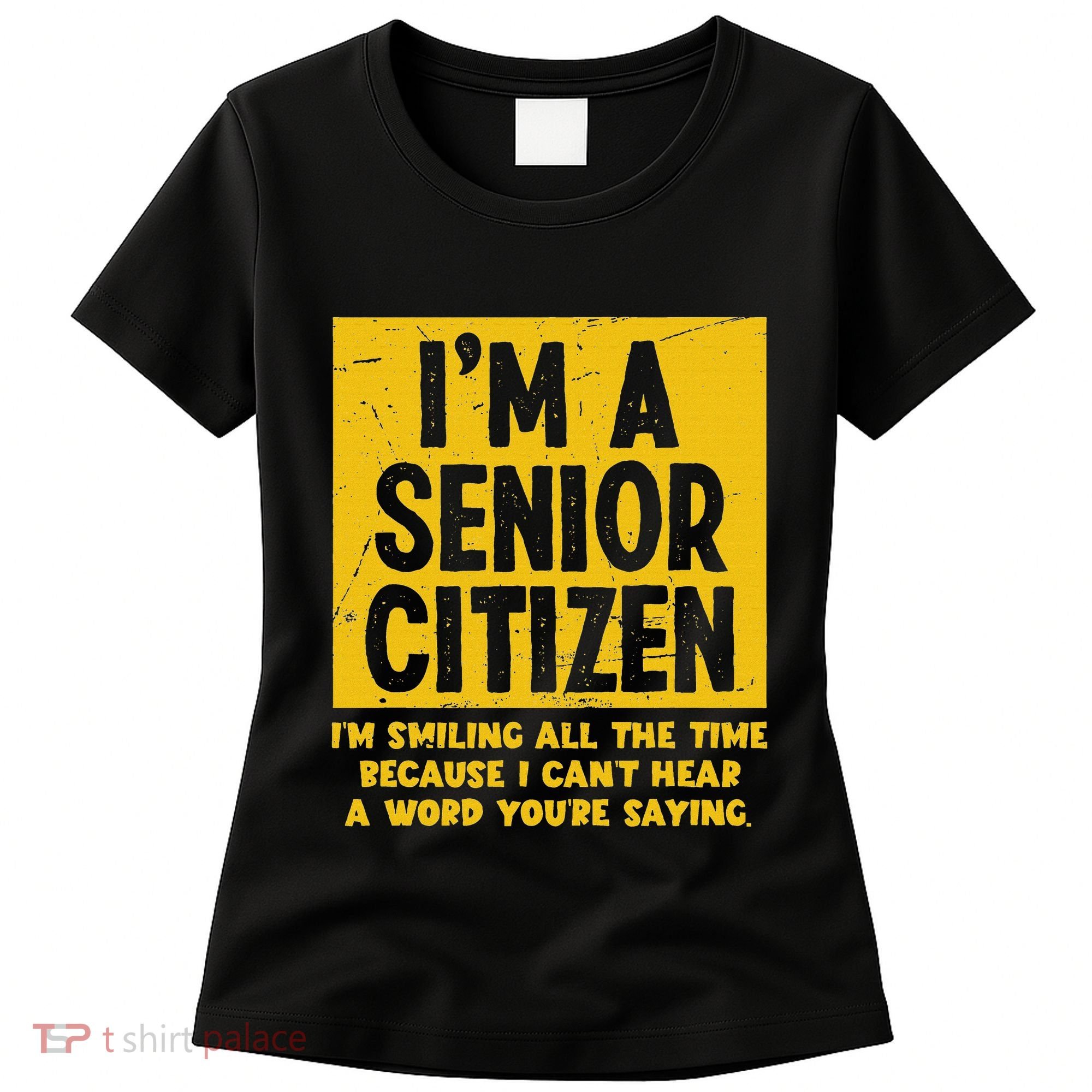 Smiling All Time Because I CanT Hear A Word Funny Senior Women's T-Shirt