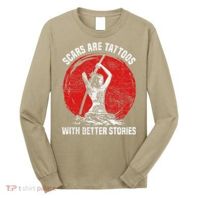 Scars Are Tattoos With Better Stories Funny Gift Long Sleeve Shirt
