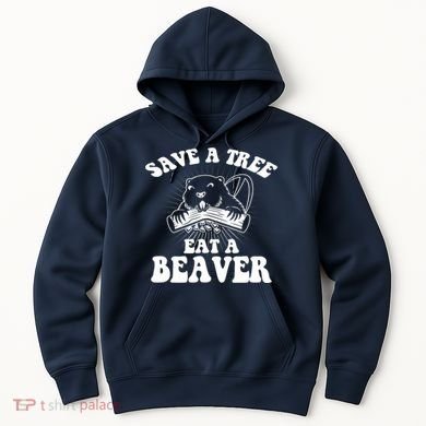 Save A Tree Eat A Beaver Funny Sayings Hoodie