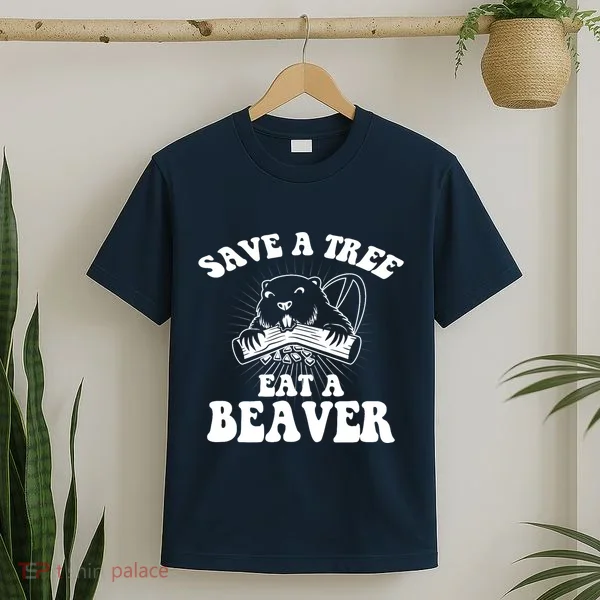 Save A Tree Eat A Beaver Funny Sayings T-Shirt