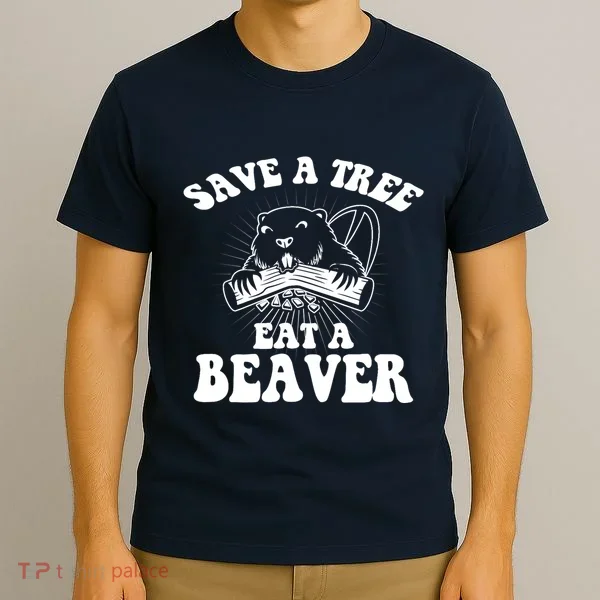 Save A Tree Eat A Beaver Funny Sayings T-Shirt