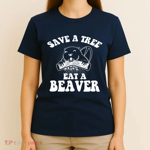Save A Tree Eat A Beaver Funny Sayings T-Shirt