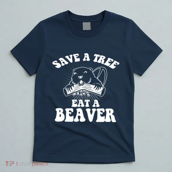 Save A Tree Eat A Beaver Funny Sayings T-Shirt