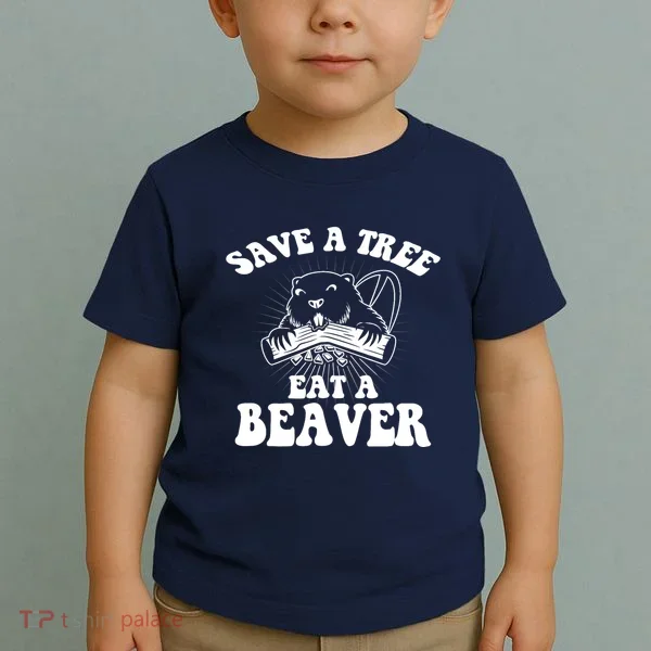 Save A Tree Eat A Beaver Funny Sayings Toddler T-Shirt
