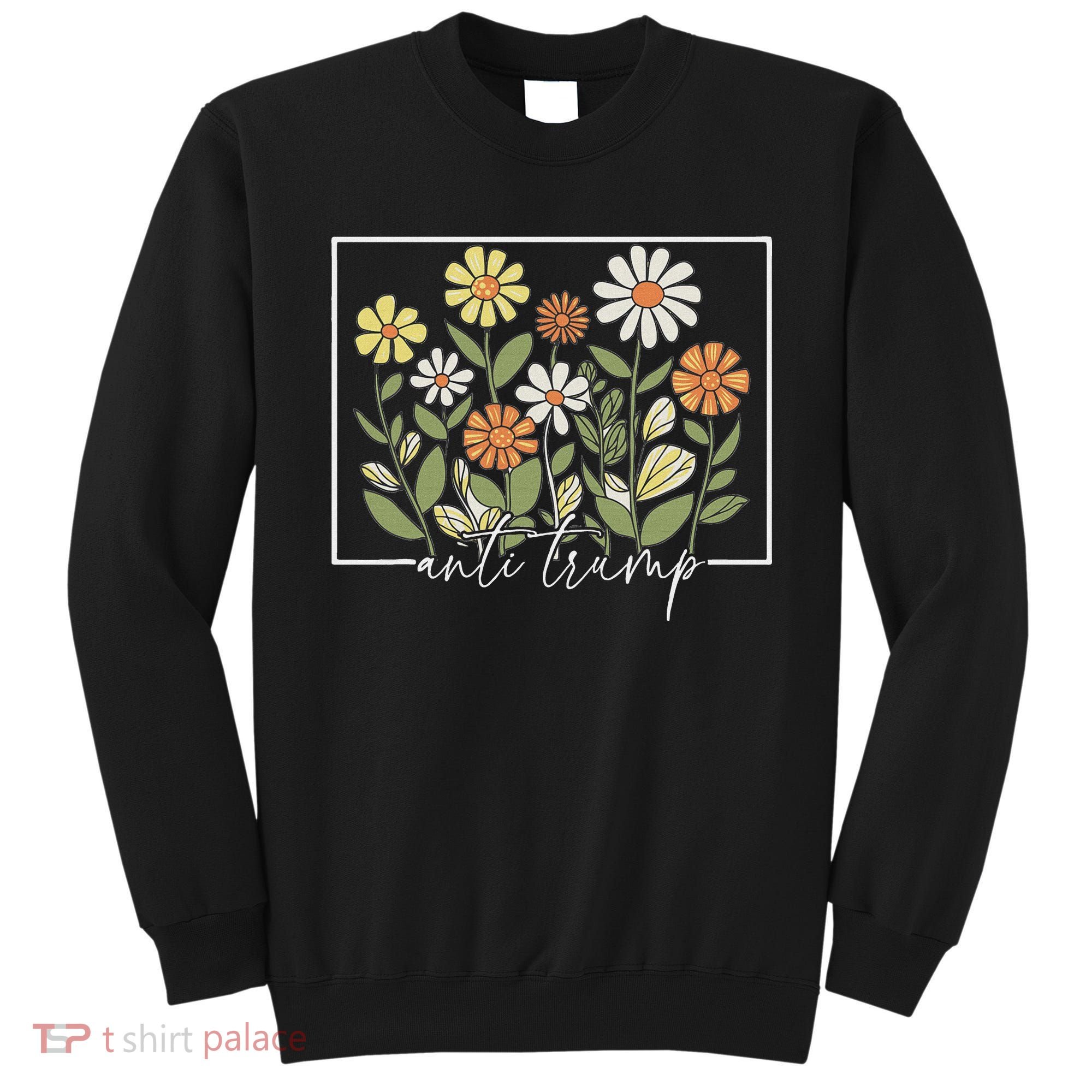Subtle Anti Trump Floral Flower Democrat President Liberal Sweatshirt