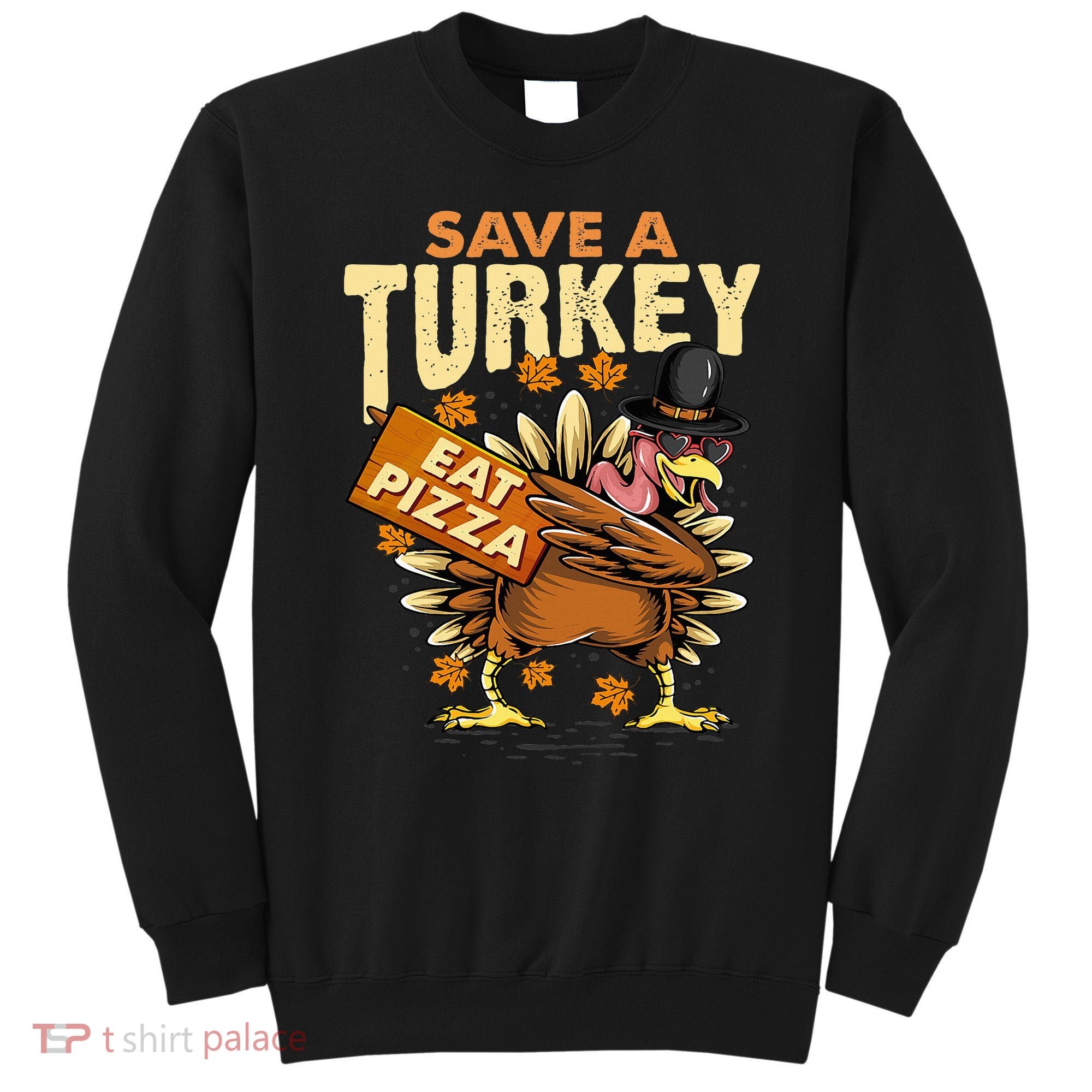 Save a Turkey Eat Pizza  Thanksgiving Vegan Family Reunion Sweatshirt