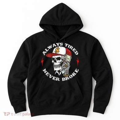 Skull Always Tired Never Broke Hoodie